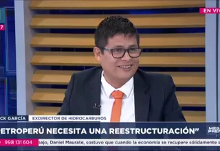 Erick García: Petroperú necesita una reestructuración